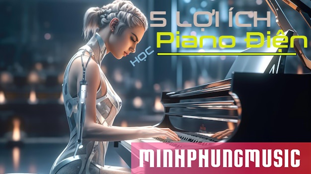 5 LỢI ÍCH CỦA VIỆC HỌC PIANO ĐIỆN